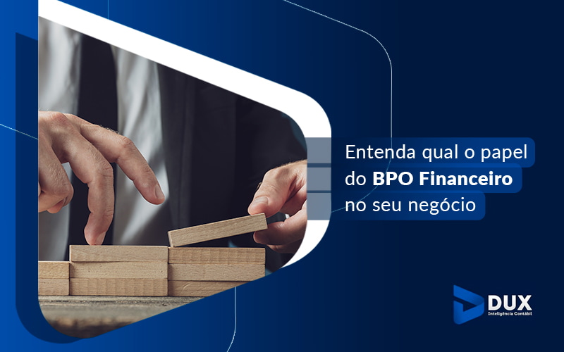 Entenda Qual O Papel Do Bpo Financeiro No Seu Negocio Blog - Escritório de Contabilidade em Santa Cartina - SC | DUX INTELIGÊNCIA CONTÁBIL