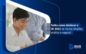 Saiba Como Declarar O Ir 2022 De Forma Simples Pratica E Segura Blog - Escritório de Contabilidade em Santa Cartina - SC | DUX INTELIGÊNCIA CONTÁBIL