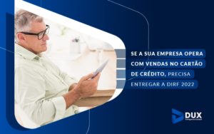 Se A Sua Empresa Opera Com Venda No Cartao De Credito Precisa Entregar A Dirf 2022 Blog - Escritório de Contabilidade em Santa Cartina - SC | DUX INTELIGÊNCIA CONTÁBIL