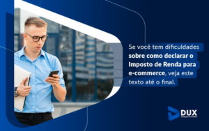 Se Voce Tem Dificuldades Sobre Como Declarar O Imposto De Renda Para Ecommerce Veja Este Texto Ate O Final Blog - Escritório de Contabilidade em Santa Cartina - SC | DUX INTELIGÊNCIA CONTÁBIL